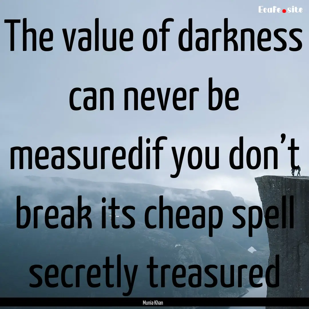 The value of darkness can never be measuredif.... : Quote by Munia Khan