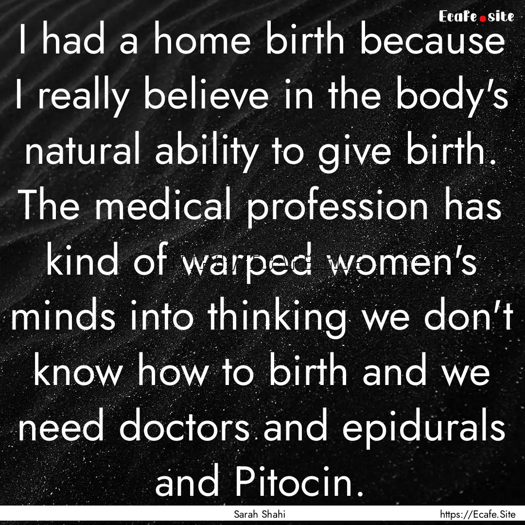 I had a home birth because I really believe.... : Quote by Sarah Shahi