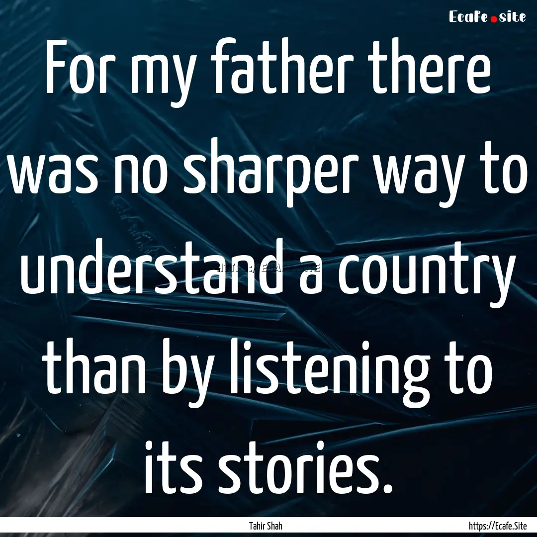 For my father there was no sharper way to.... : Quote by Tahir Shah