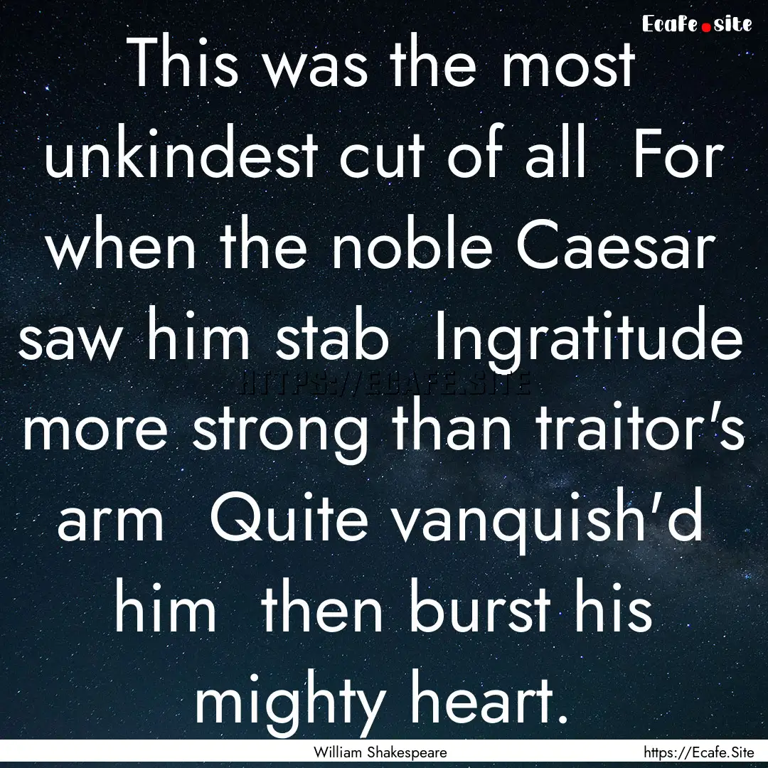 This was the most unkindest cut of all For.... : Quote by William Shakespeare