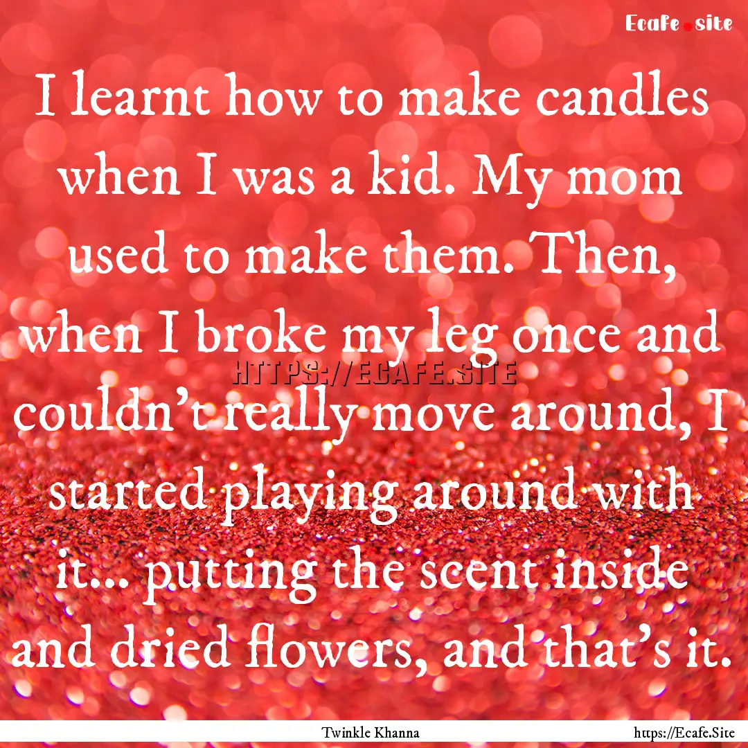 I learnt how to make candles when I was a.... : Quote by Twinkle Khanna