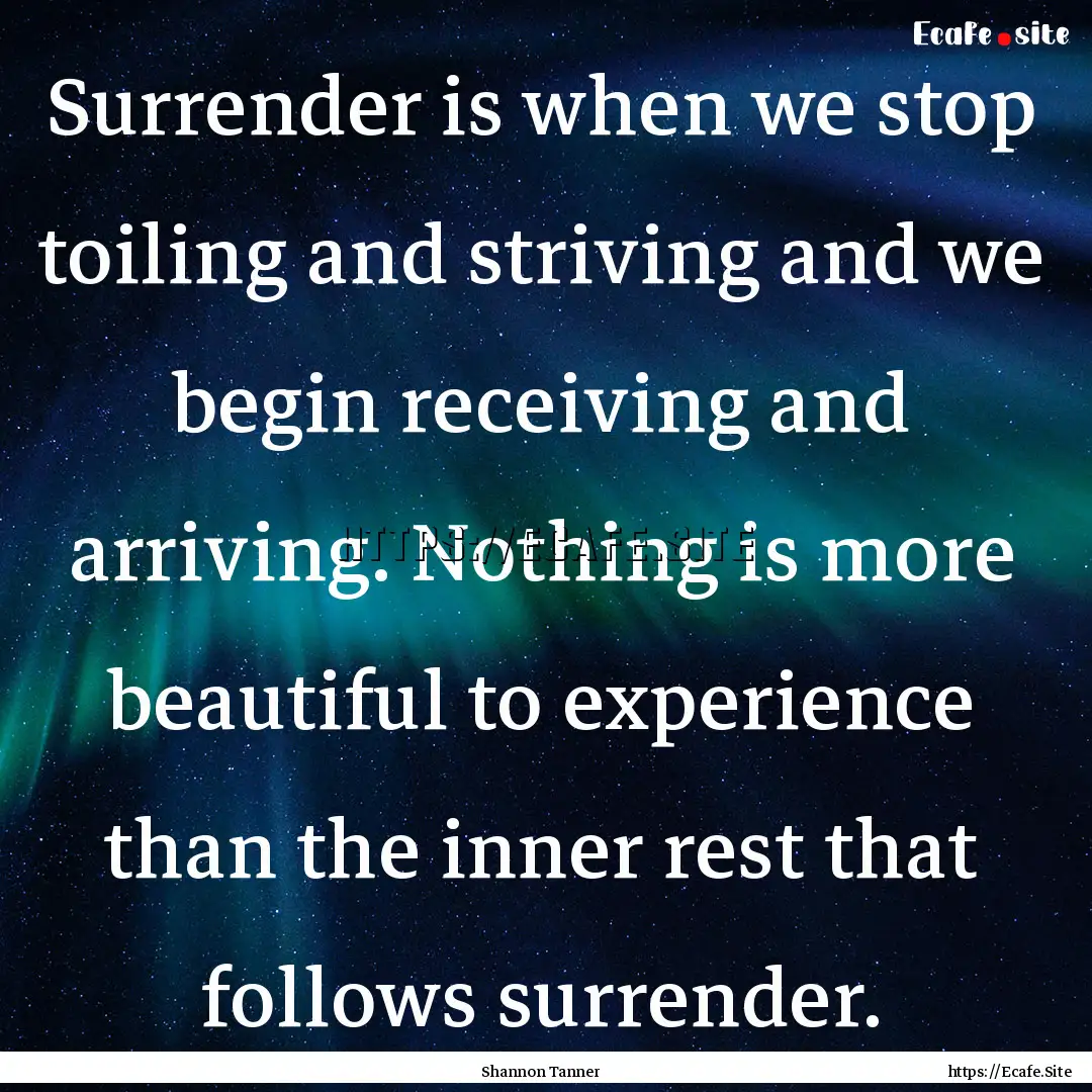 Surrender is when we stop toiling and striving.... : Quote by Shannon Tanner