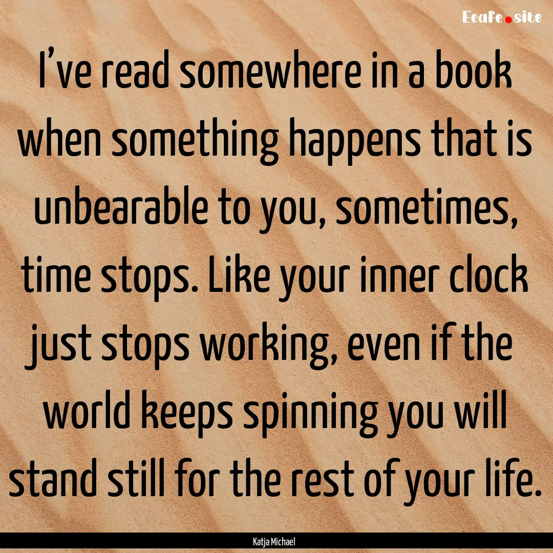 I’ve read somewhere in a book when something.... : Quote by Katja Michael