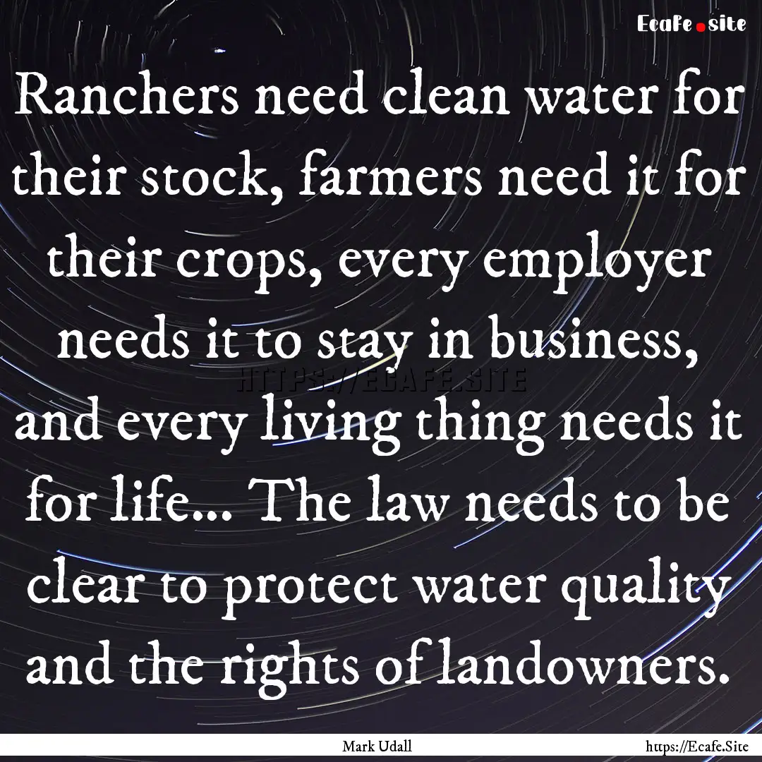 Ranchers need clean water for their stock,.... : Quote by Mark Udall