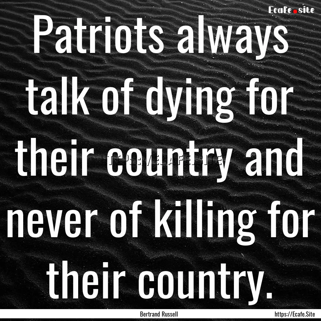 Patriots always talk of dying for their country.... : Quote by Bertrand Russell