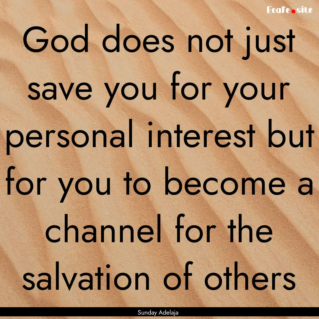 God does not just save you for your personal.... : Quote by Sunday Adelaja