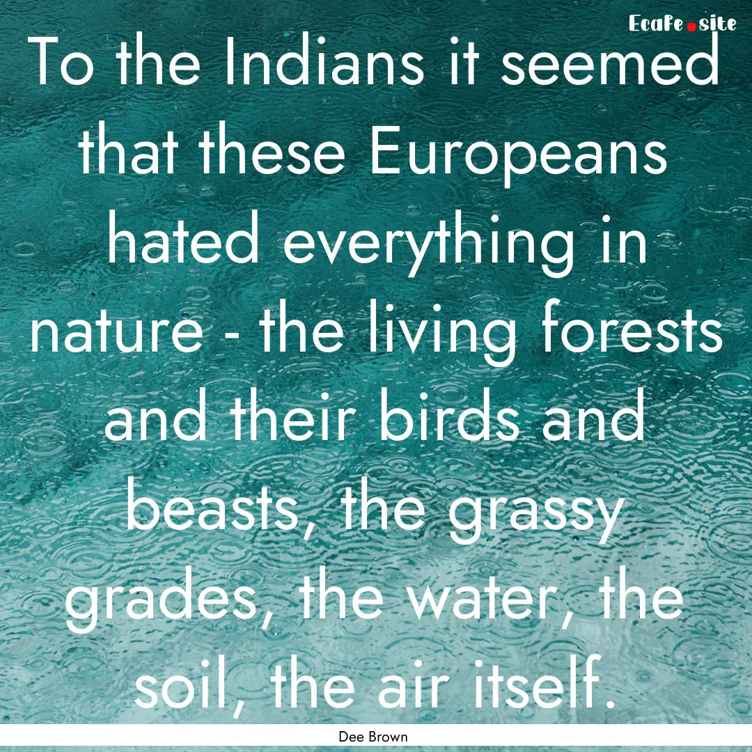 To the Indians it seemed that these Europeans.... : Quote by Dee Brown