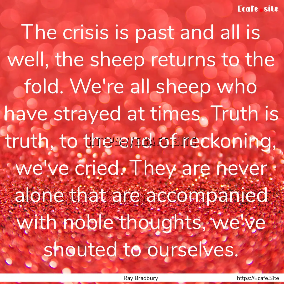 The crisis is past and all is well, the sheep.... : Quote by Ray Bradbury