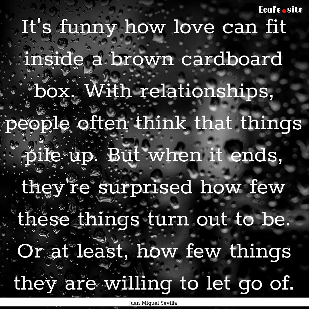 It's funny how love can fit inside a brown.... : Quote by Juan Miguel Sevilla