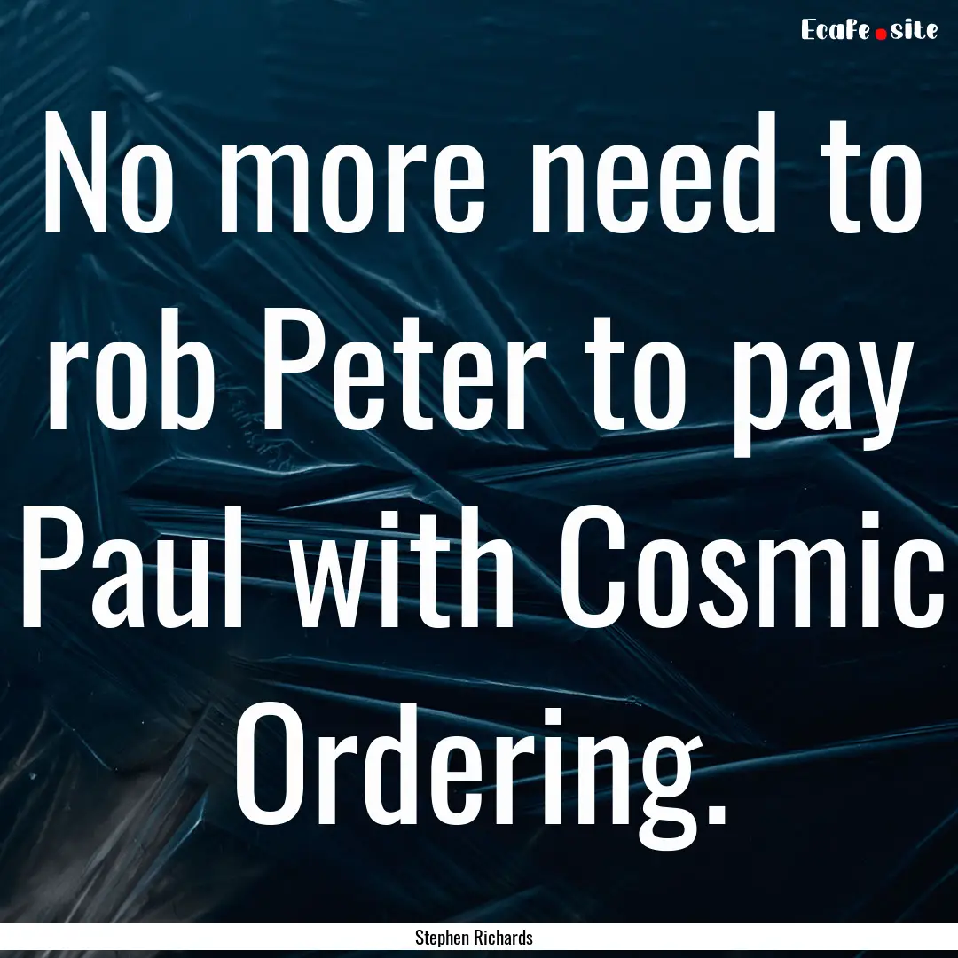 No more need to rob Peter to pay Paul with.... : Quote by Stephen Richards