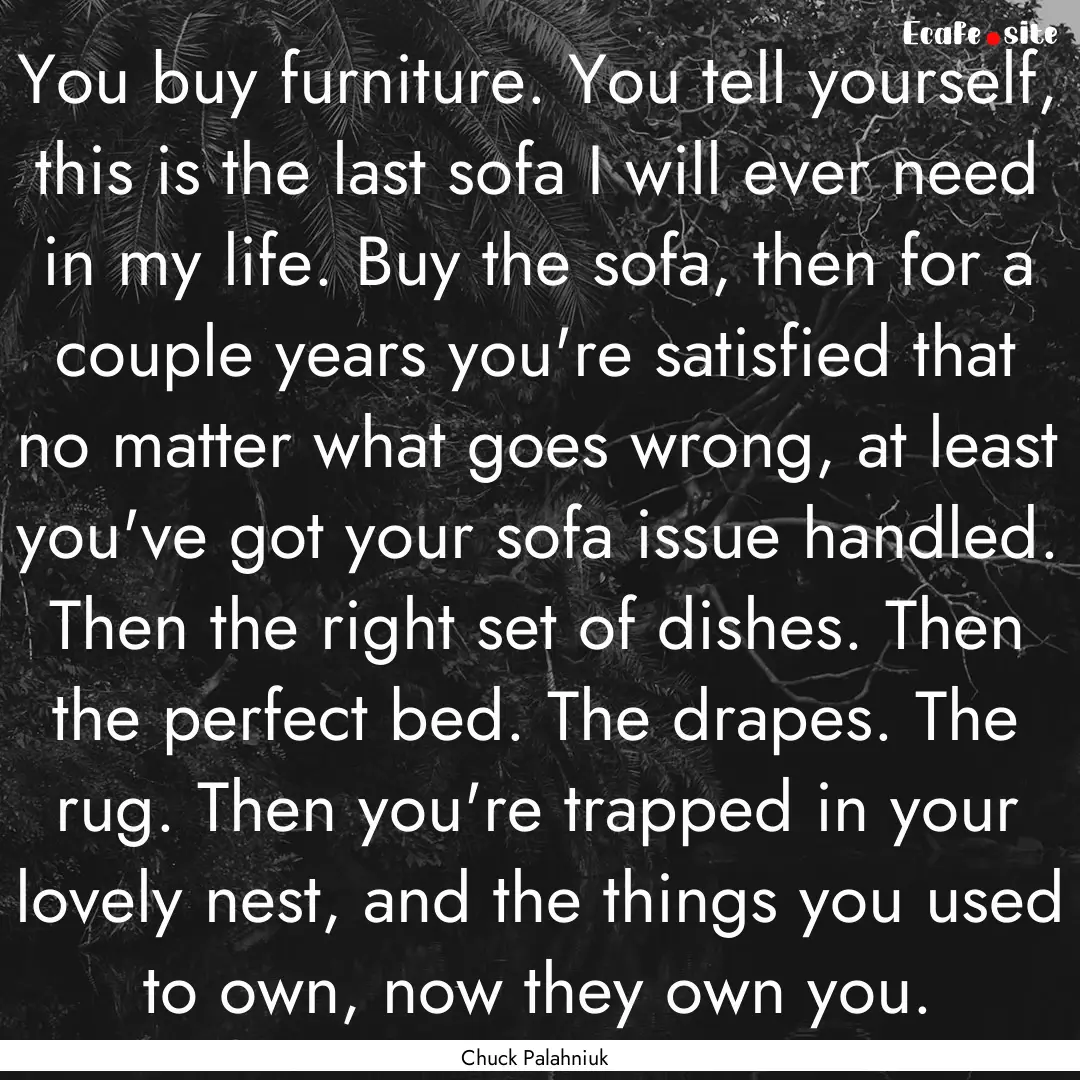 You buy furniture. You tell yourself, this.... : Quote by Chuck Palahniuk