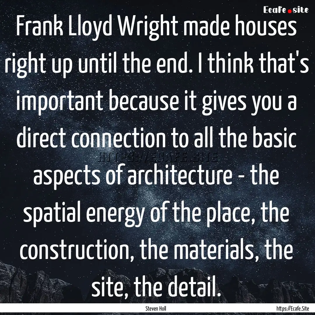 Frank Lloyd Wright made houses right up until.... : Quote by Steven Holl