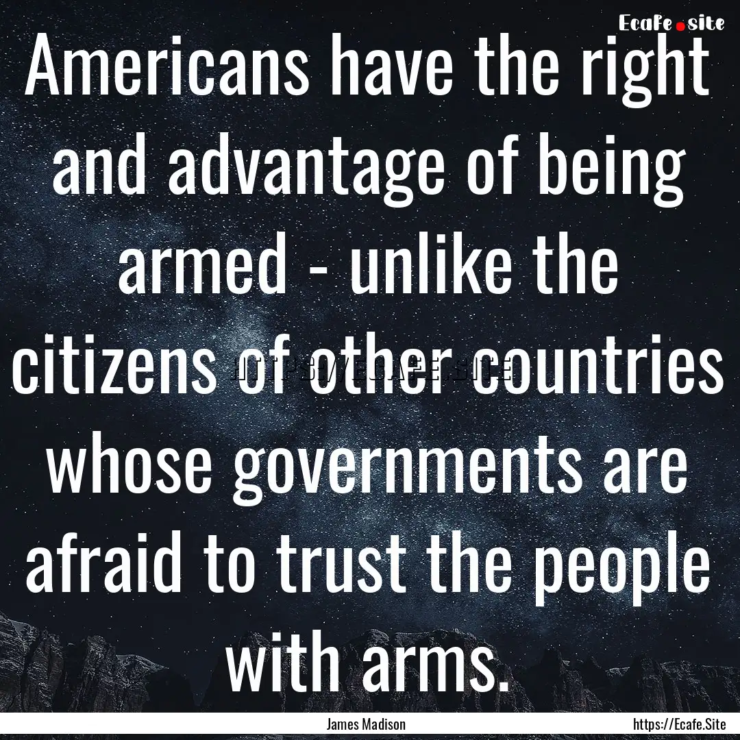 Americans have the right and advantage of.... : Quote by James Madison