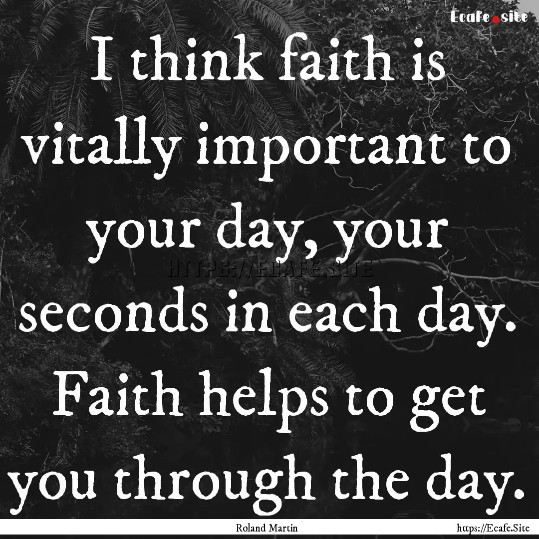 I think faith is vitally important to your.... : Quote by Roland Martin