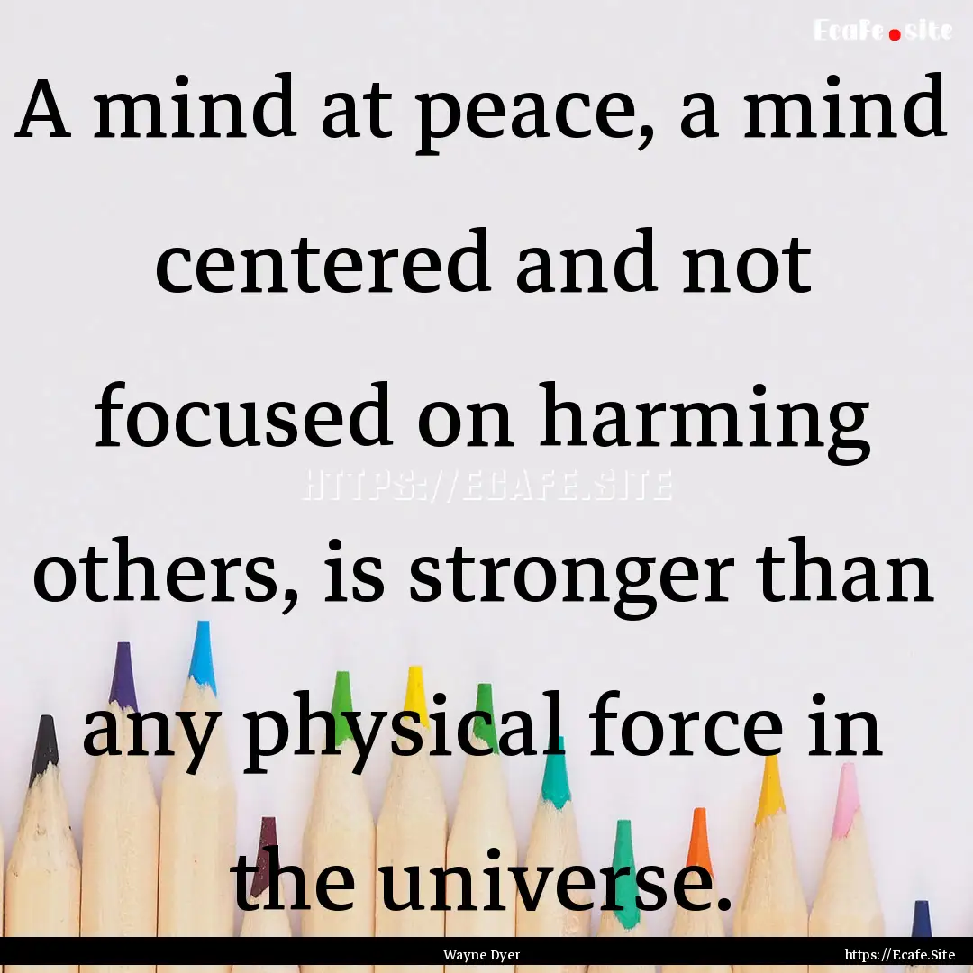 A mind at peace, a mind centered and not.... : Quote by Wayne Dyer