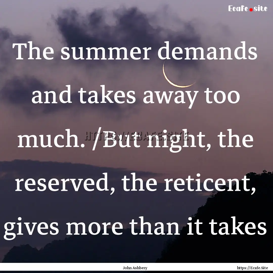 The summer demands and takes away too much..... : Quote by John Ashbery