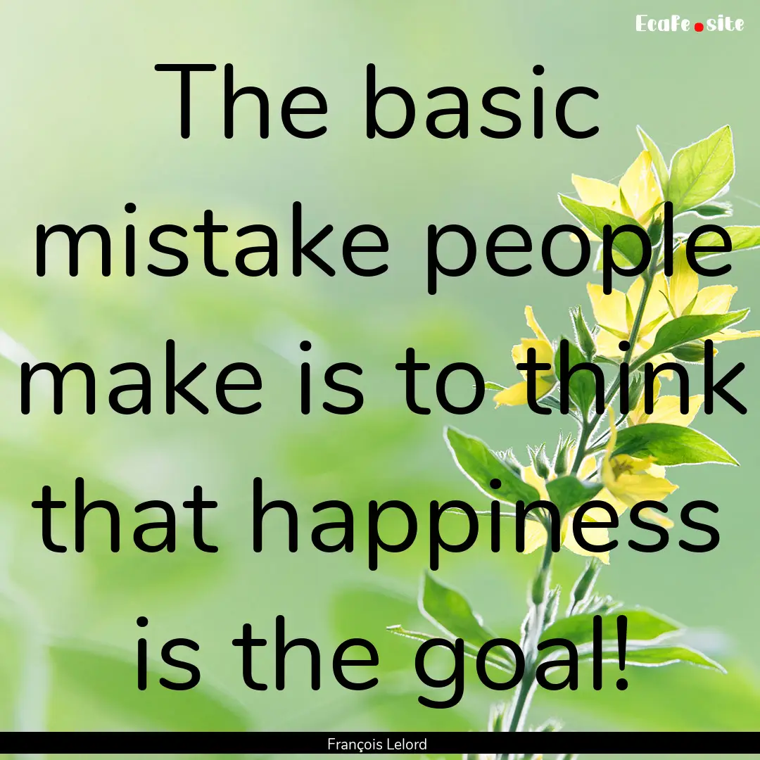 The basic mistake people make is to think.... : Quote by François Lelord