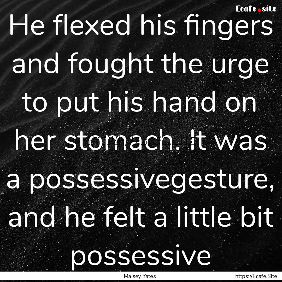 He flexed his fingers and fought the urge.... : Quote by Maisey Yates