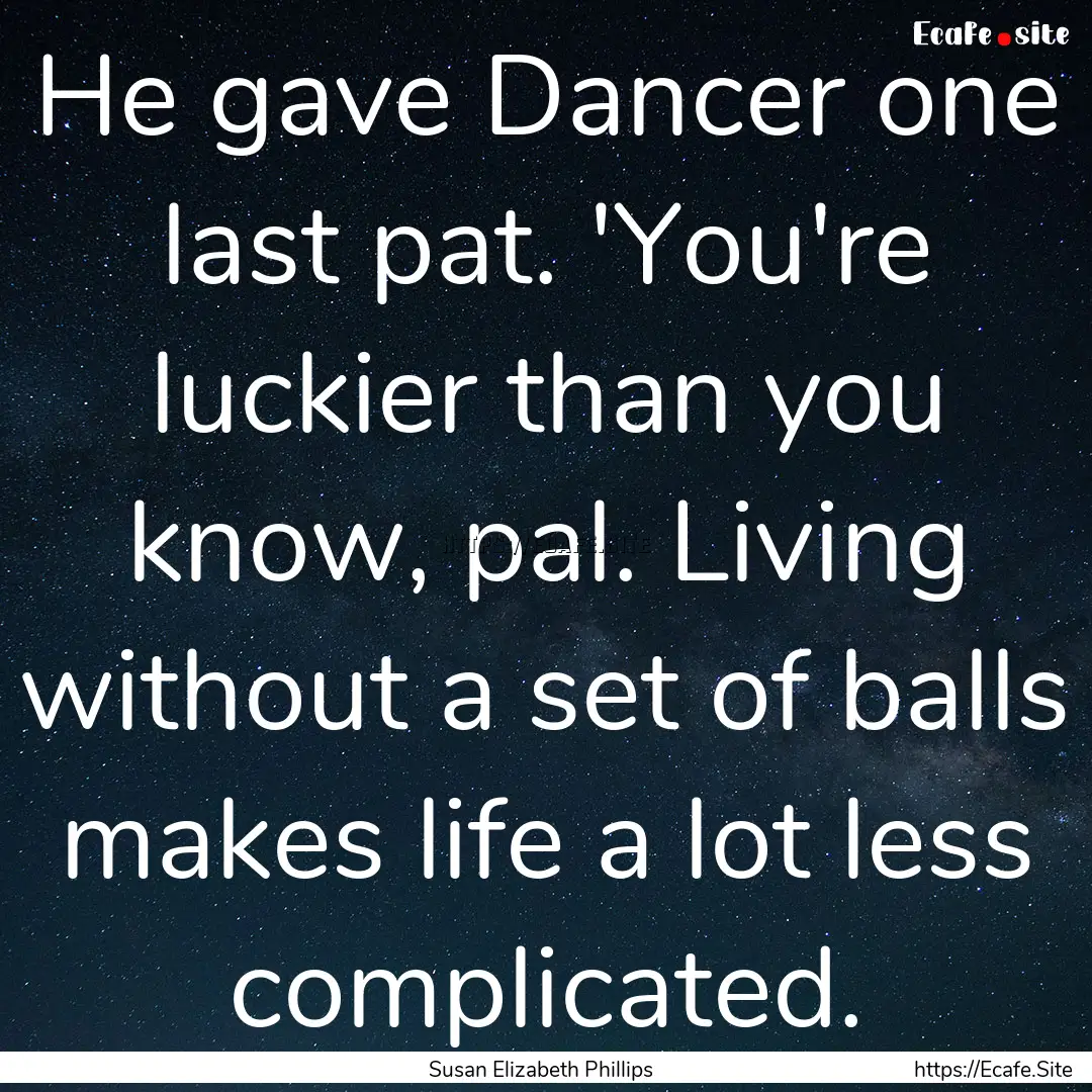 He gave Dancer one last pat. 'You're luckier.... : Quote by Susan Elizabeth Phillips