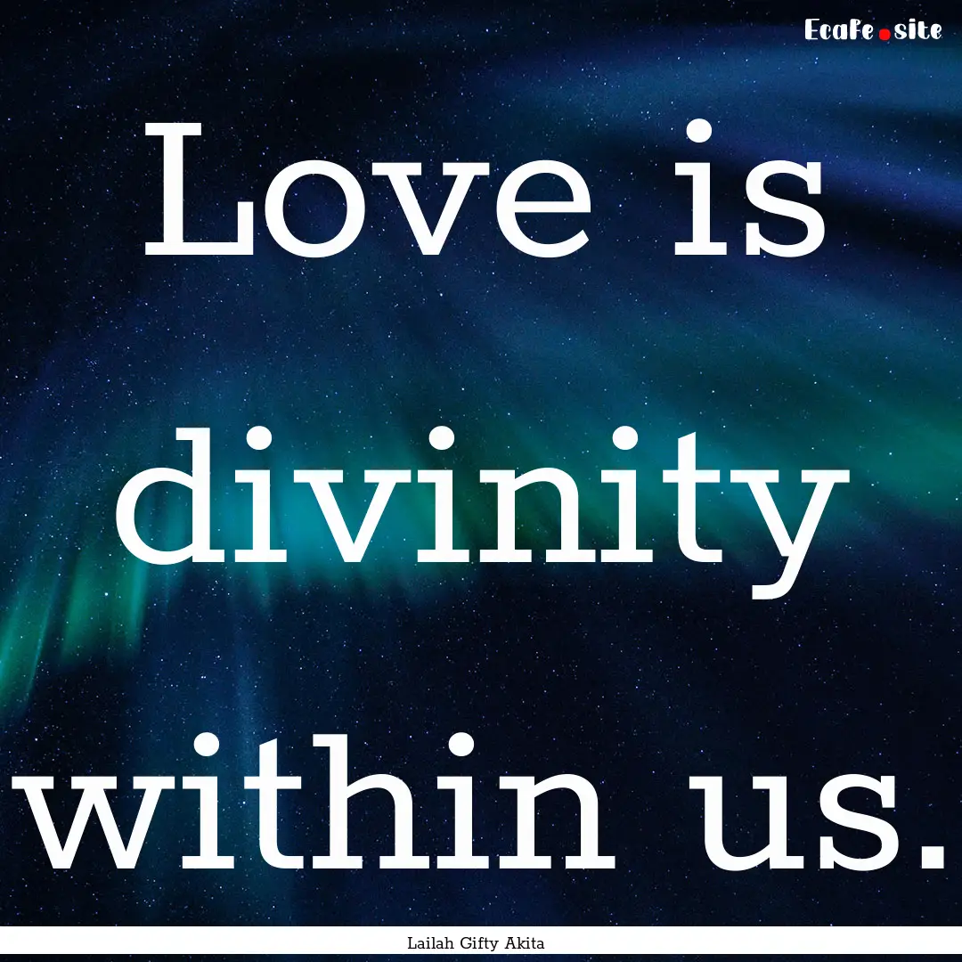 Love is divinity within us. : Quote by Lailah Gifty Akita