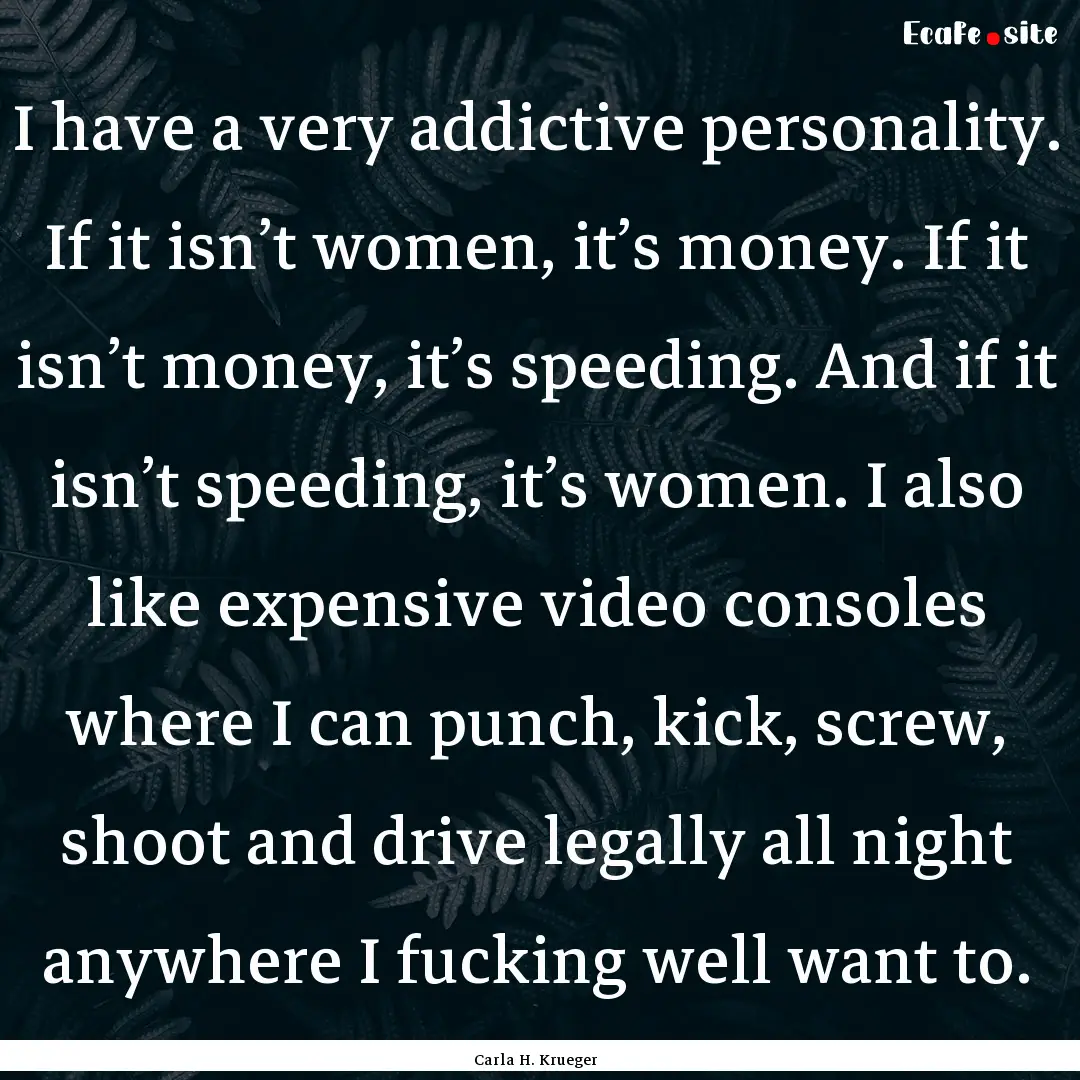 I have a very addictive personality. If it.... : Quote by Carla H. Krueger