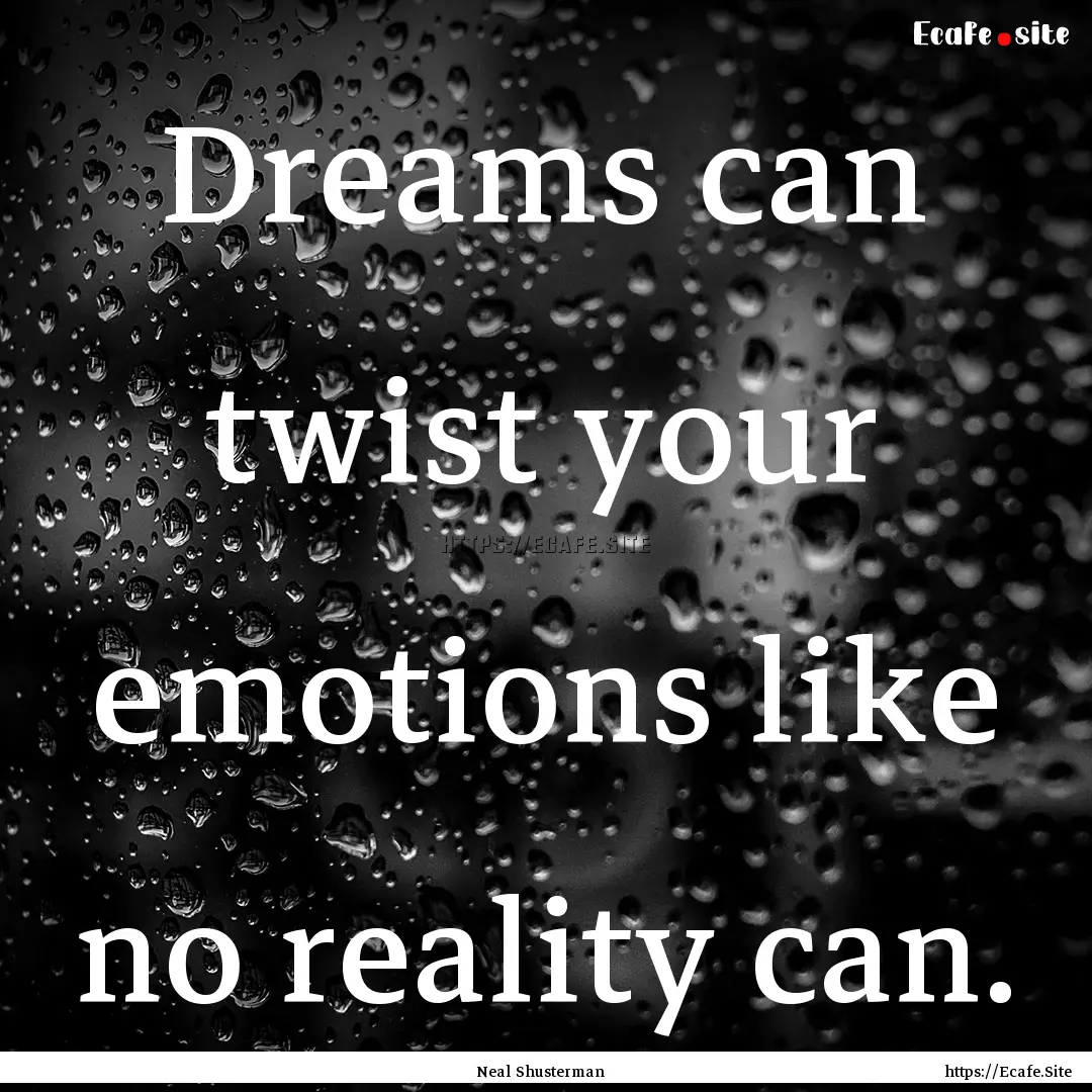 Dreams can twist your emotions like no reality.... : Quote by Neal Shusterman