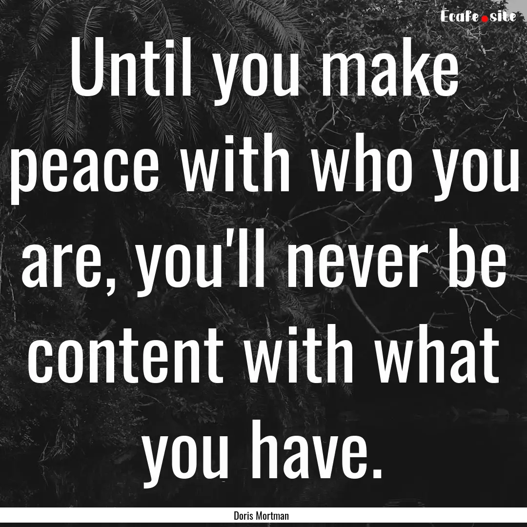 Until you make peace with who you are, you'll.... : Quote by Doris Mortman