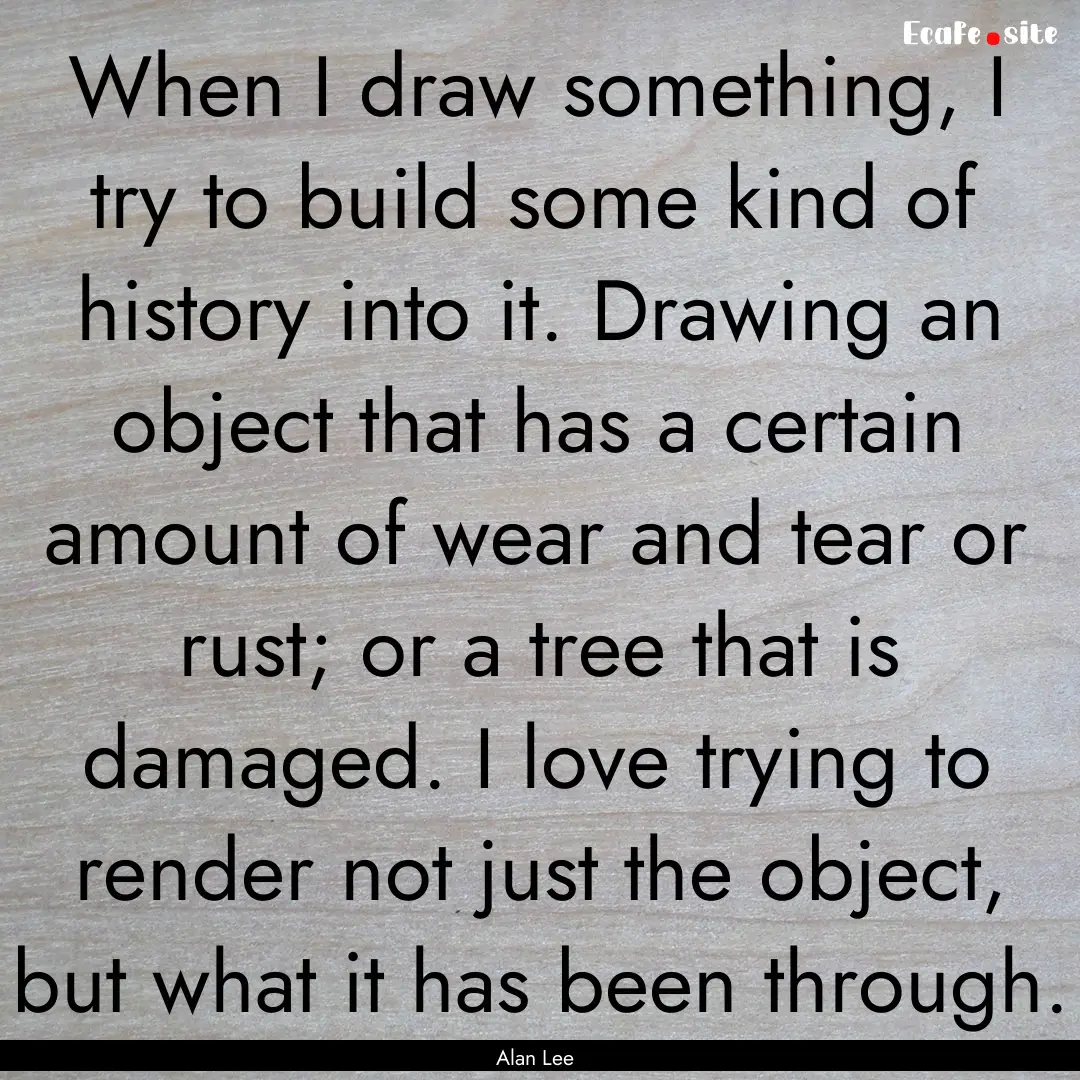 When I draw something, I try to build some.... : Quote by Alan Lee