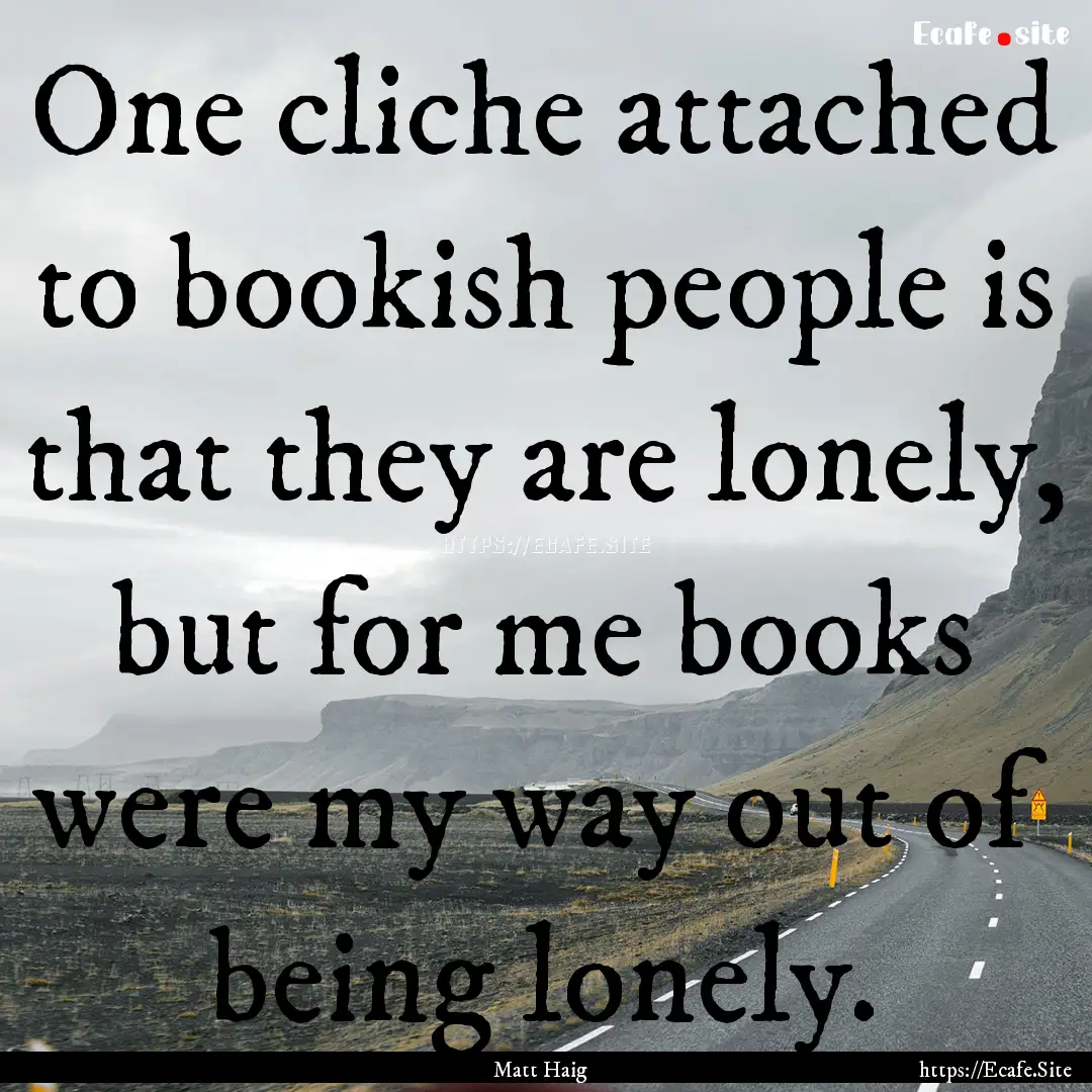 One cliche attached to bookish people is.... : Quote by Matt Haig