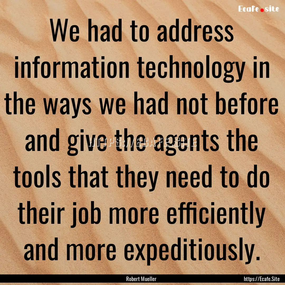 We had to address information technology.... : Quote by Robert Mueller