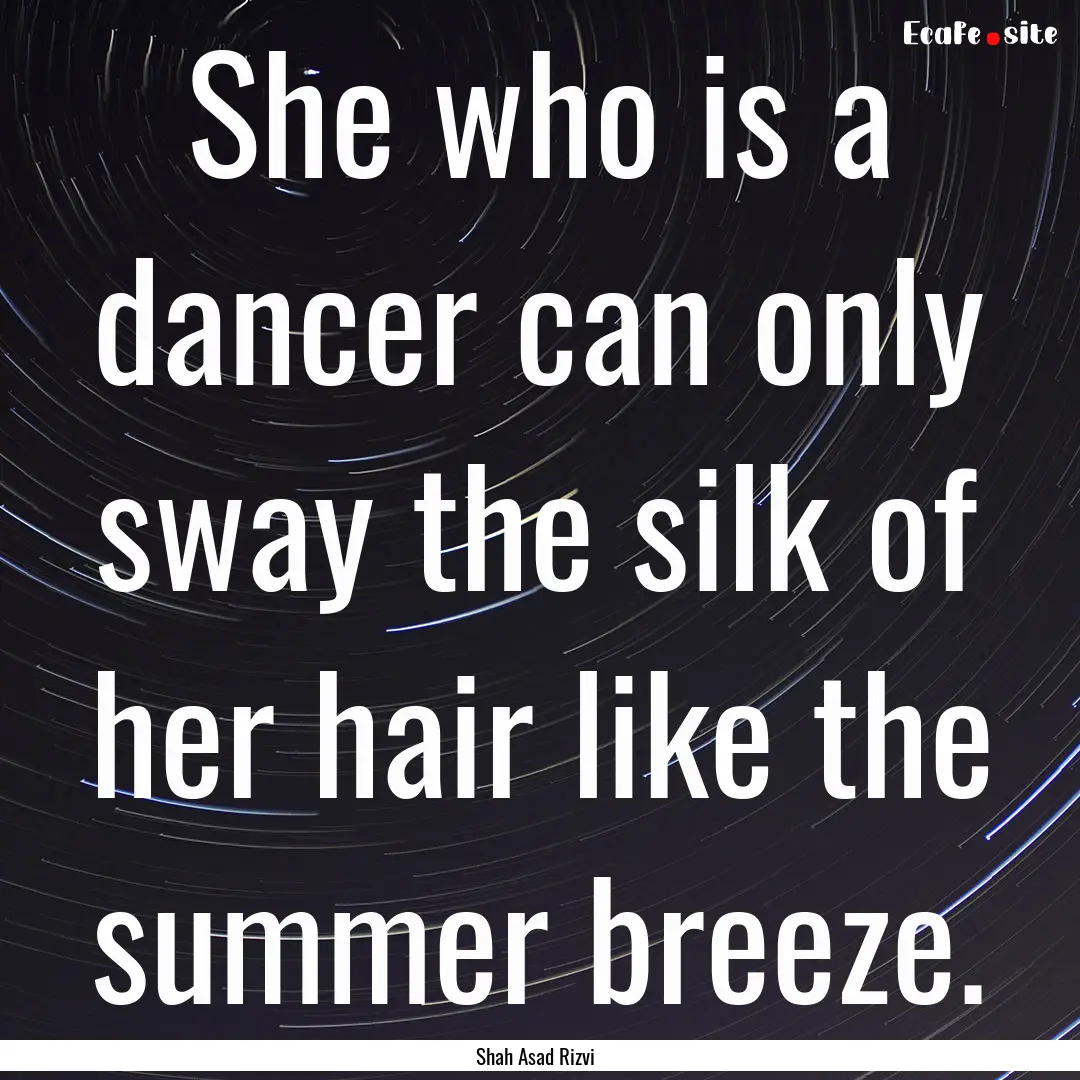 She who is a dancer can only sway the silk.... : Quote by Shah Asad Rizvi