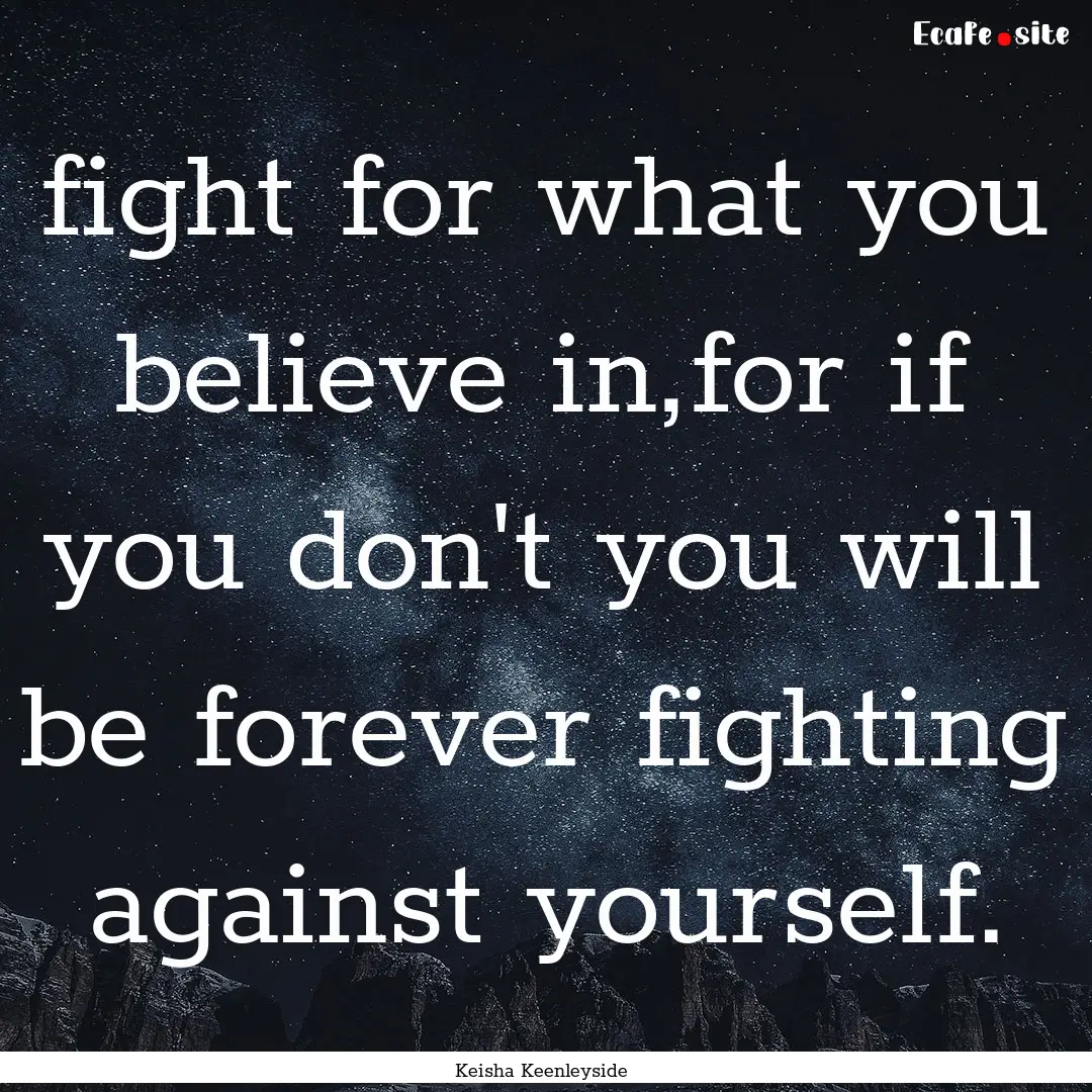 fight for what you believe in,for if you.... : Quote by Keisha Keenleyside