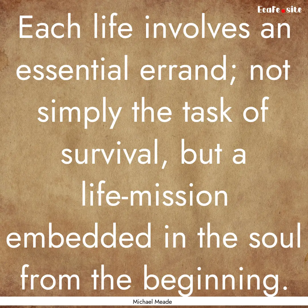 Each life involves an essential errand; not.... : Quote by Michael Meade