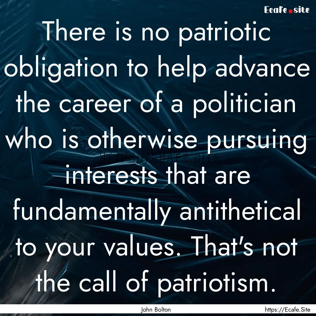 There is no patriotic obligation to help.... : Quote by John Bolton