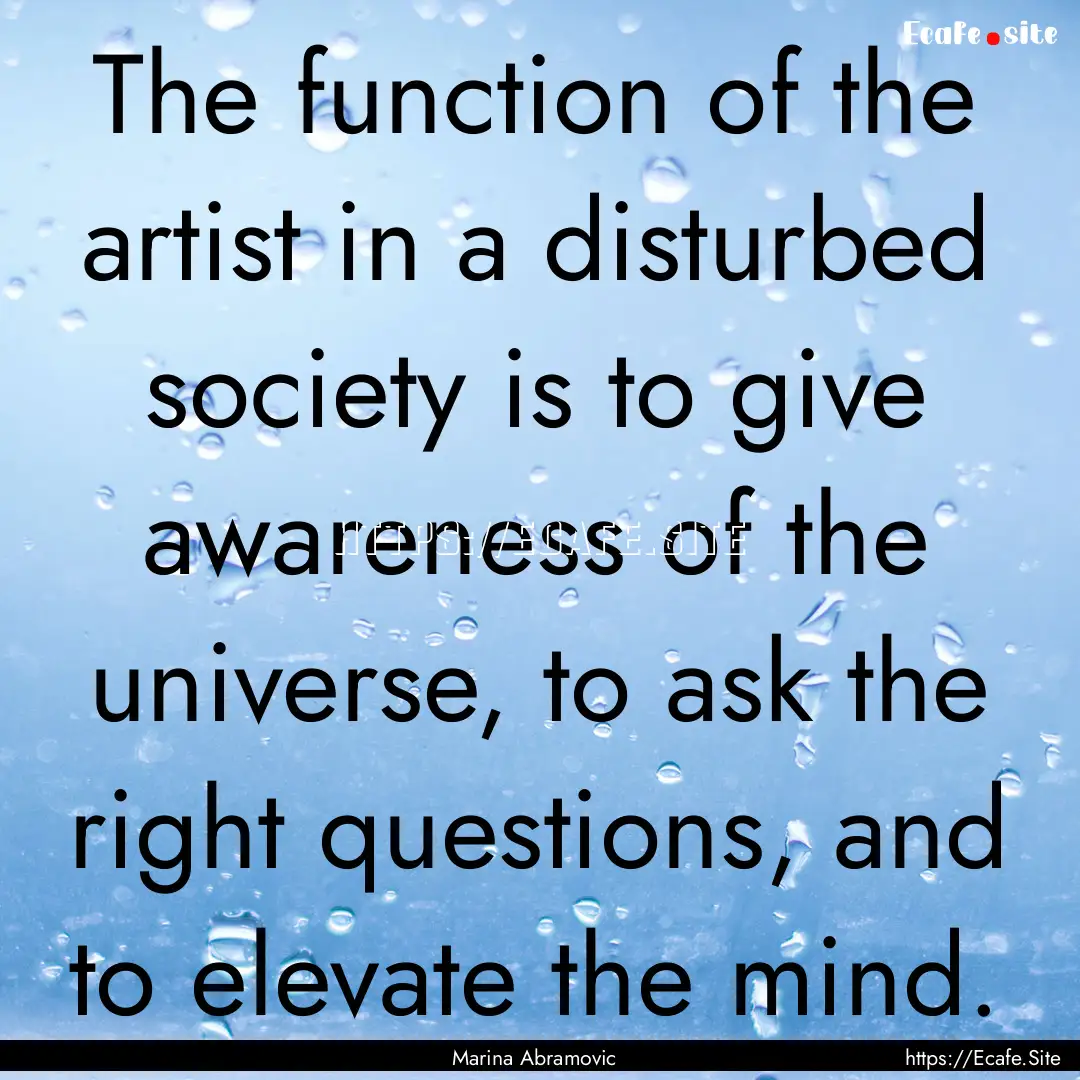 The function of the artist in a disturbed.... : Quote by Marina Abramovic