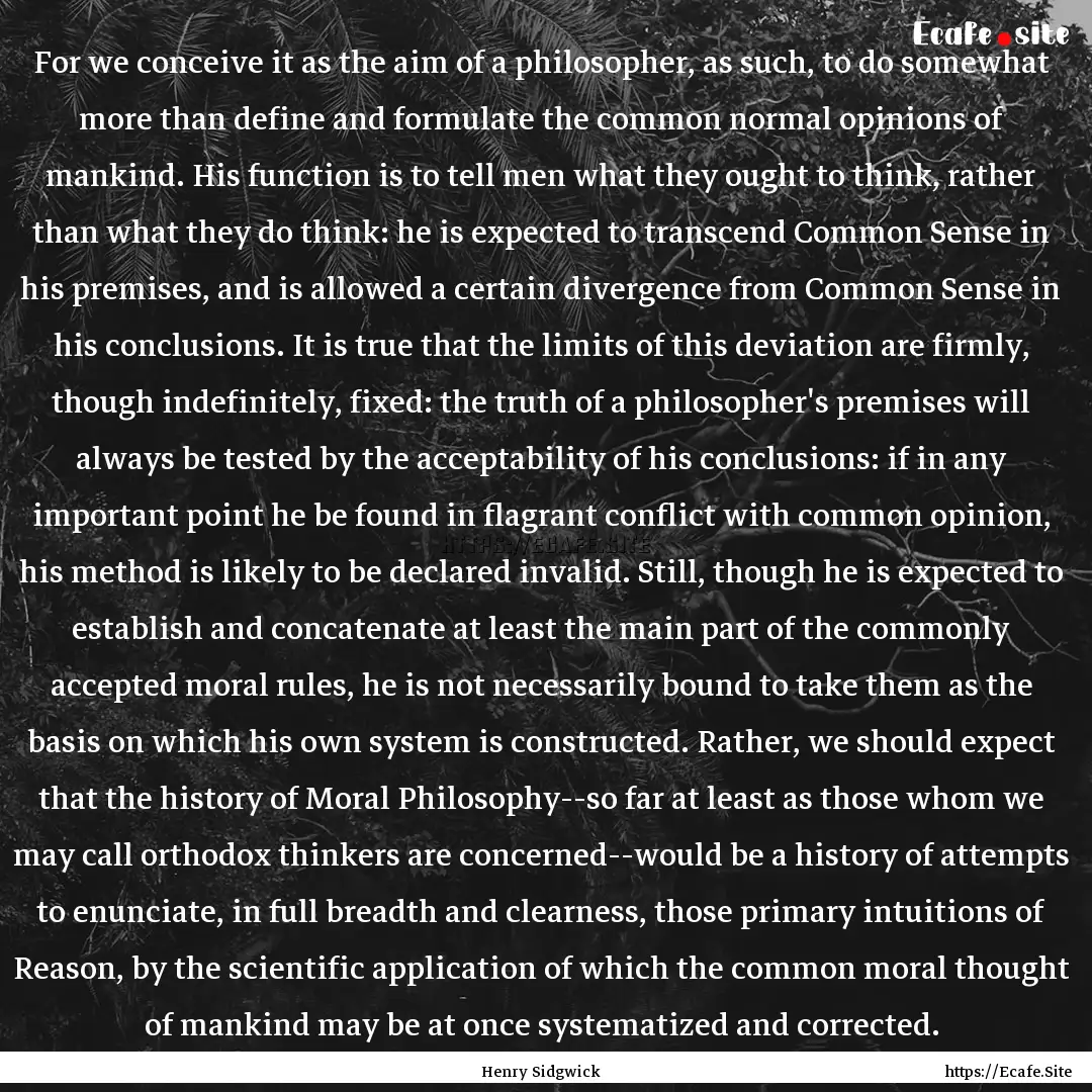 For we conceive it as the aim of a philosopher,.... : Quote by Henry Sidgwick