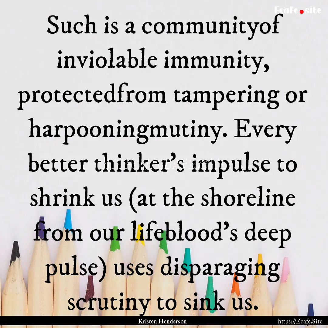 Such is a communityof inviolable immunity,.... : Quote by Kristen Henderson