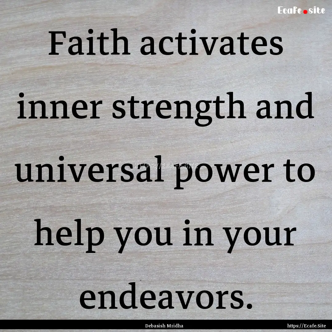 Faith activates inner strength and universal.... : Quote by Debasish Mridha