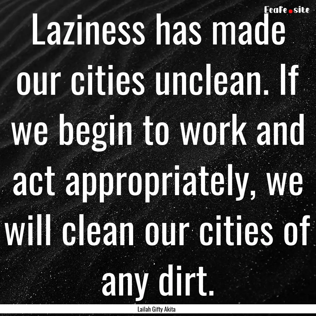 Laziness has made our cities unclean. If.... : Quote by Lailah Gifty Akita