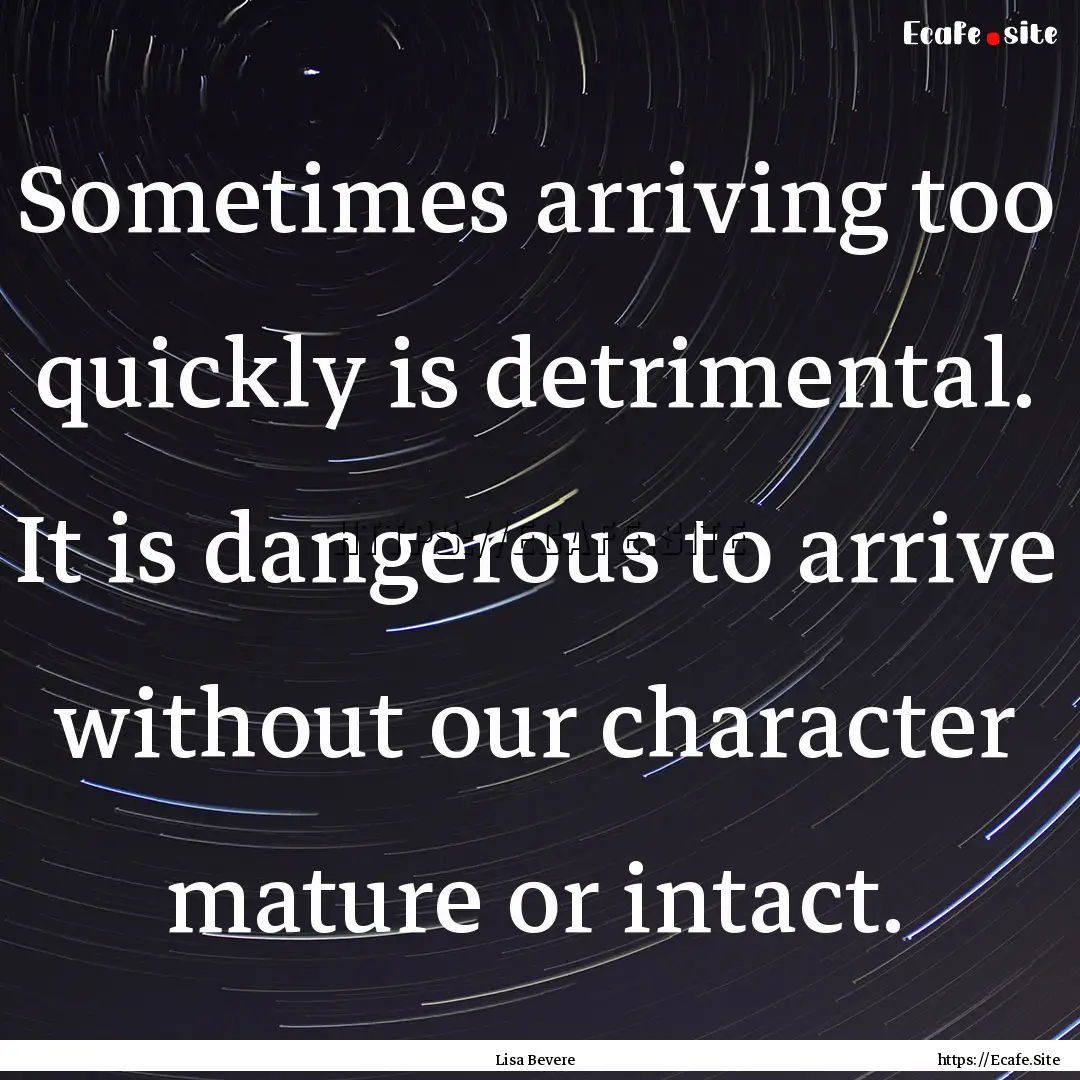 Sometimes arriving too quickly is detrimental..... : Quote by Lisa Bevere