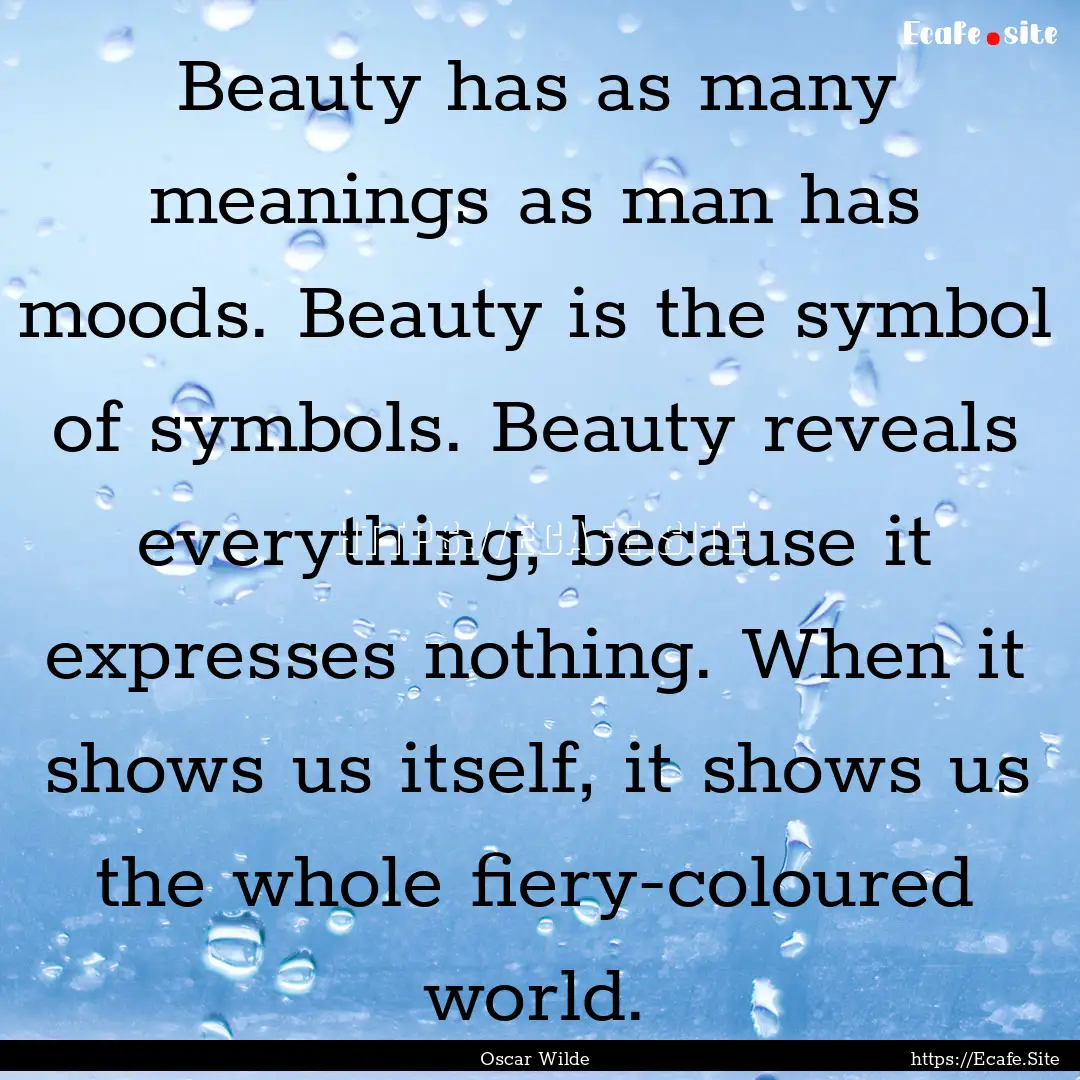 Beauty has as many meanings as man has moods..... : Quote by Oscar Wilde