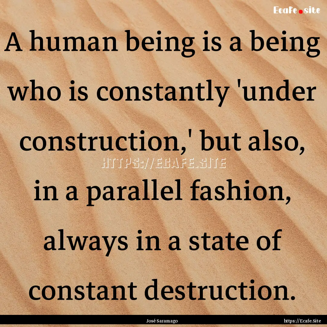 A human being is a being who is constantly.... : Quote by José Saramago