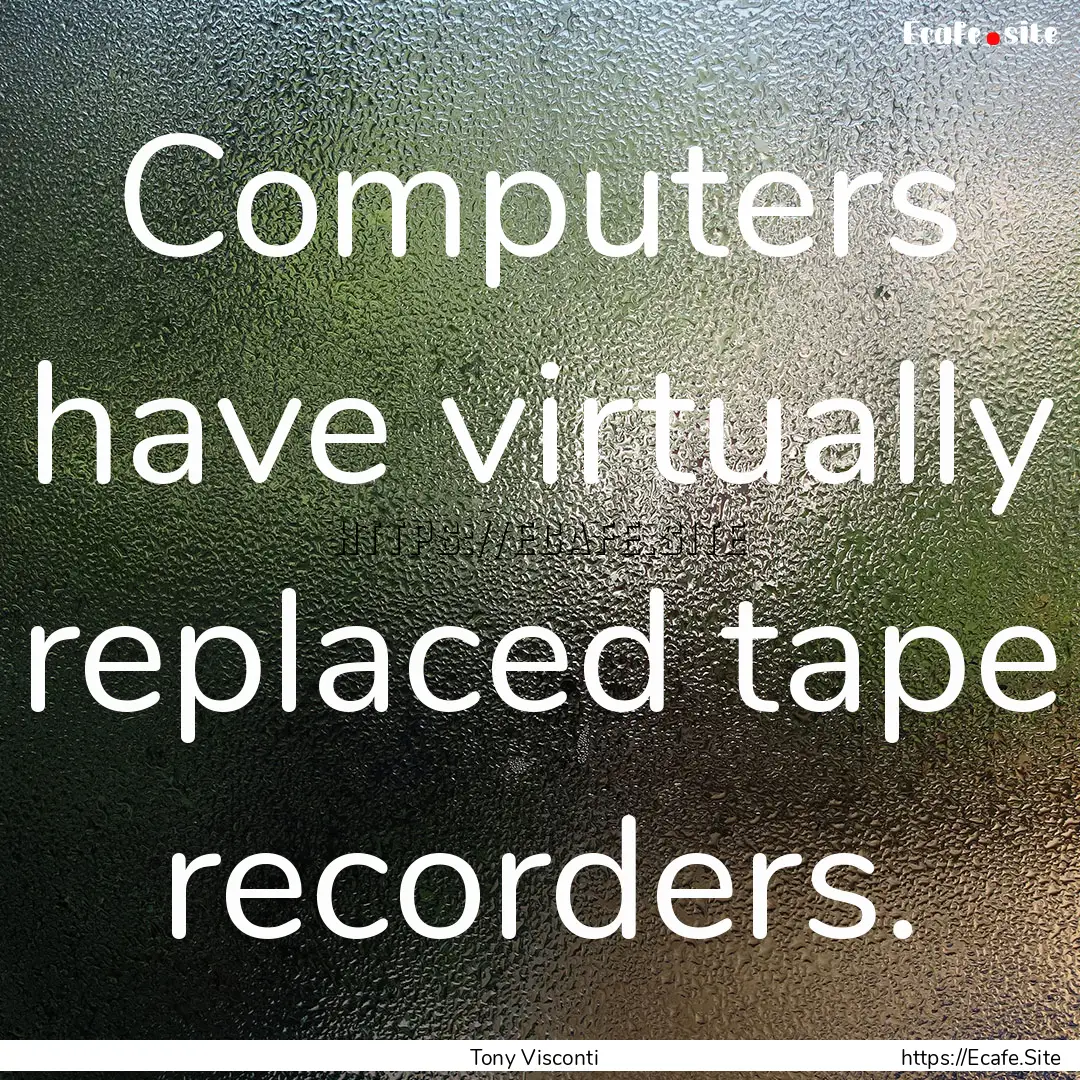 Computers have virtually replaced tape recorders..... : Quote by Tony Visconti