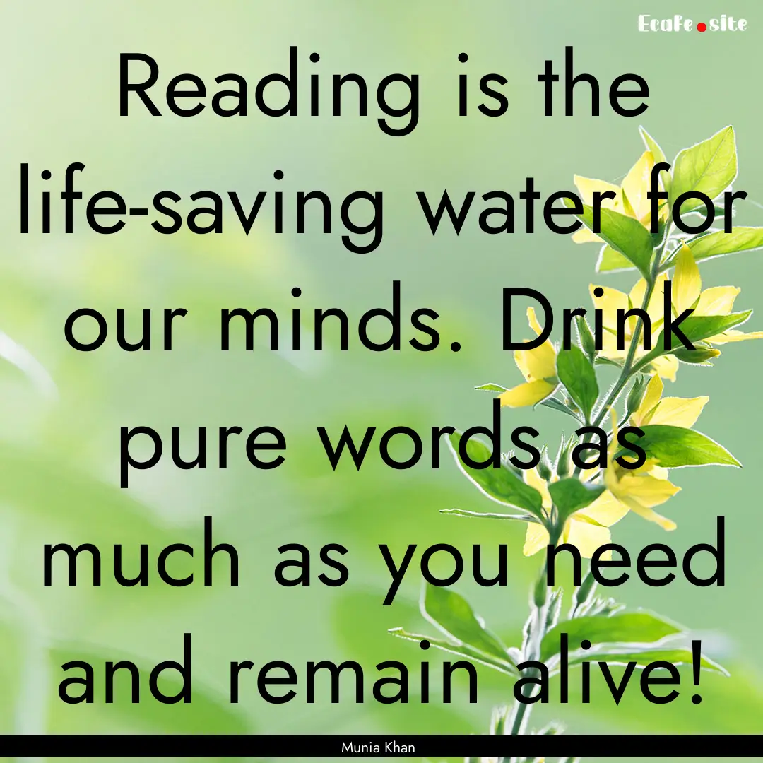 Reading is the life-saving water for our.... : Quote by Munia Khan