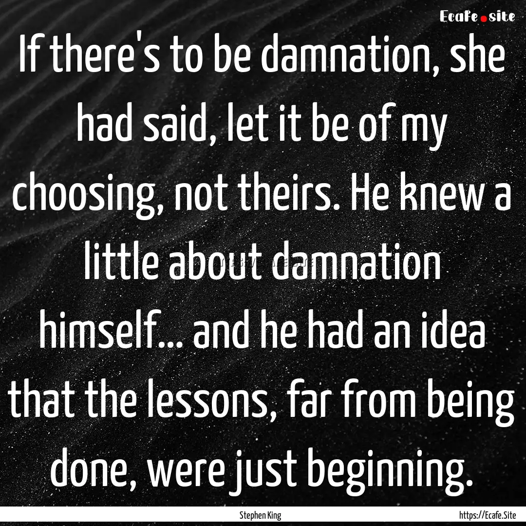 If there's to be damnation, she had said,.... : Quote by Stephen King