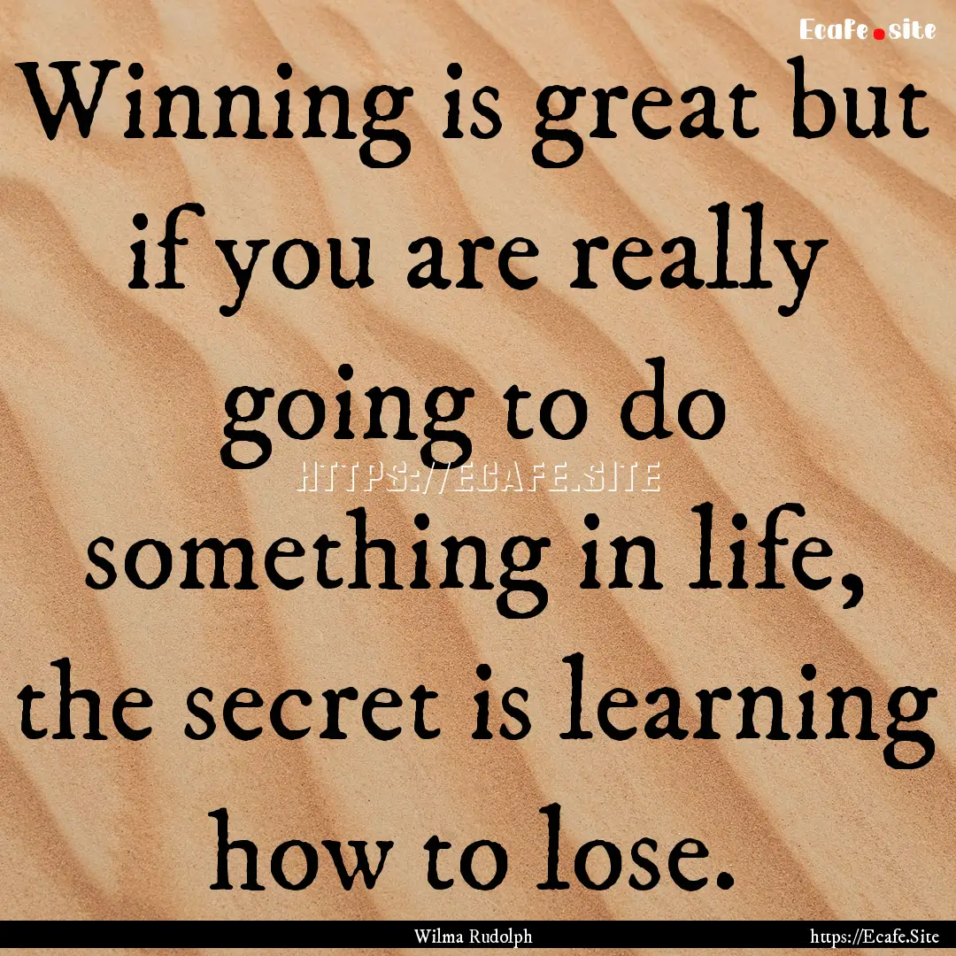 Winning is great but if you are really going.... : Quote by Wilma Rudolph