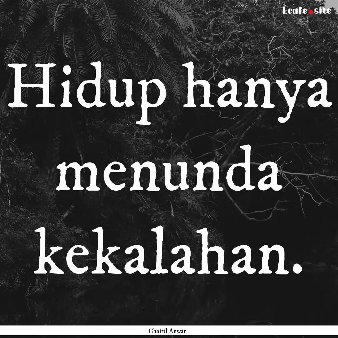 Hidup hanya menunda kekalahan. : Quote by Chairil Anwar