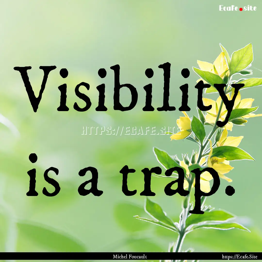 Visibility is a trap. : Quote by Michel Foucault