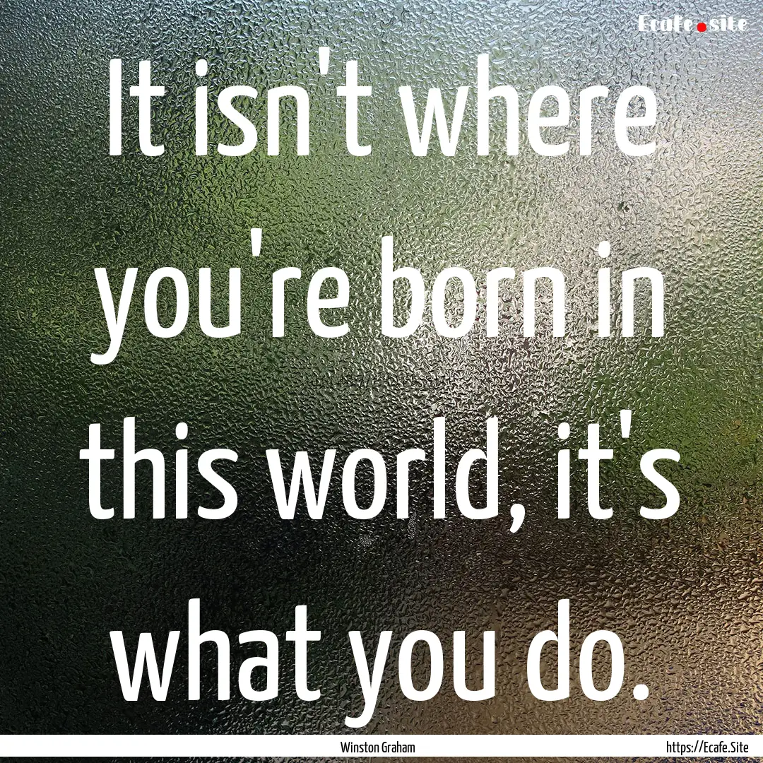 It isn't where you're born in this world,.... : Quote by Winston Graham