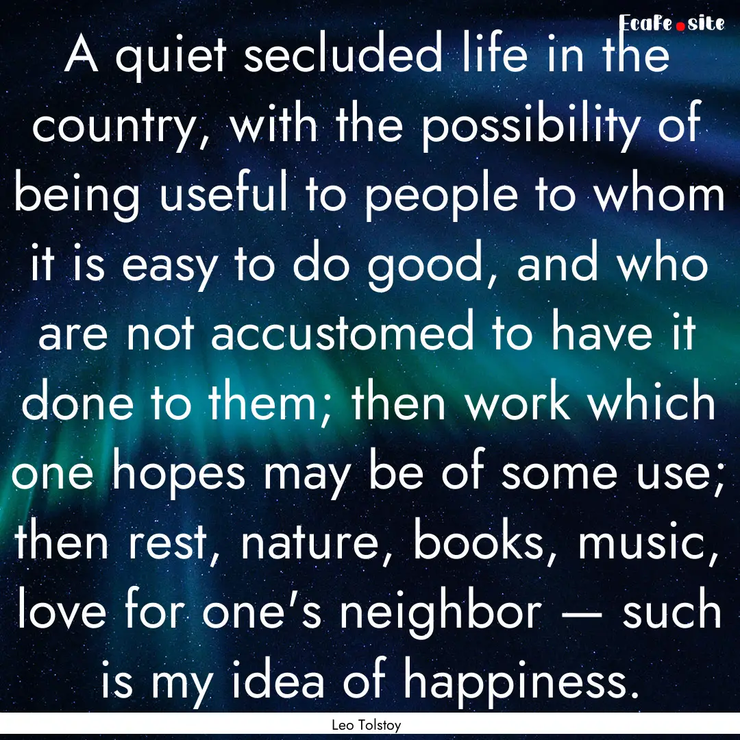 A quiet secluded life in the country, with.... : Quote by Leo Tolstoy